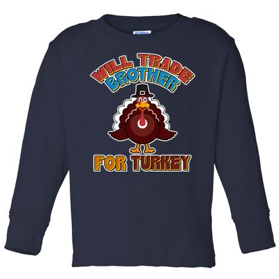 Thanksgiving Will Trade Brother For Turkey Toddler Long Sleeve Shirt