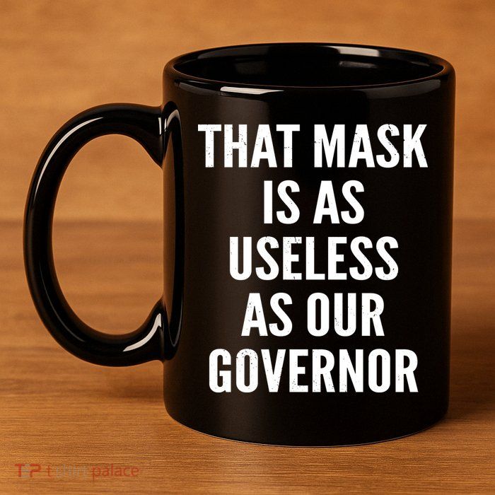 That Mask Is As Useless As Our Governor 11oz C Handle Ceramic Mug