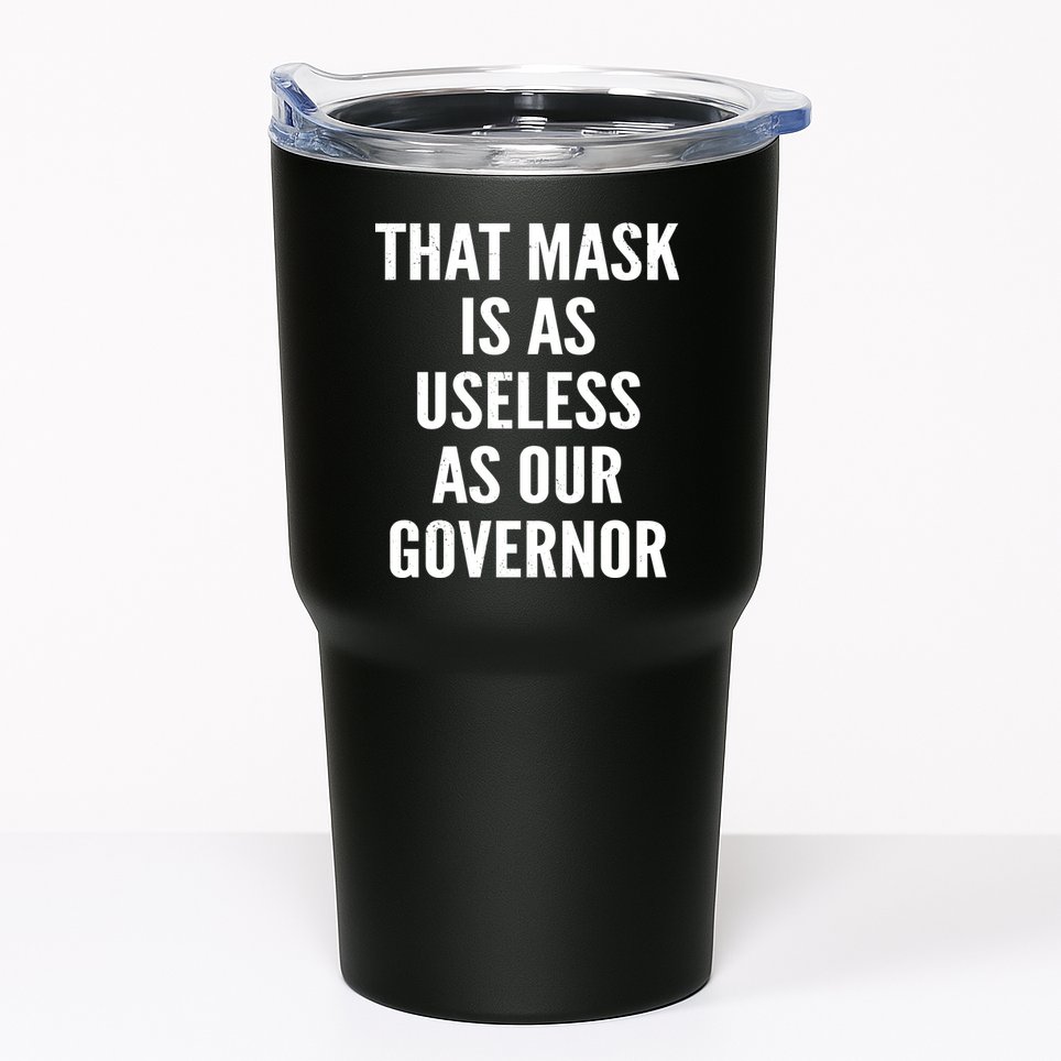 That Mask Is As Useless As Our Governor Tumbler