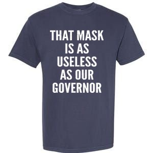 That Mask Is As Useless As Our Governor Garment-Dyed Heavyweight T-Shirt