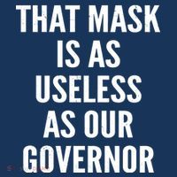 That Mask Is As Useless As Our Governor Performance Shirt