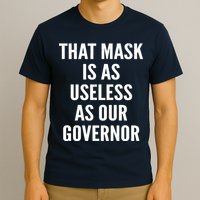 That Mask Is As Useless As Our Governor T-Shirt