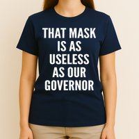 That Mask Is As Useless As Our Governor T-Shirt