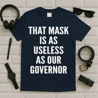 That Mask Is As Useless As Our Governor T-Shirt