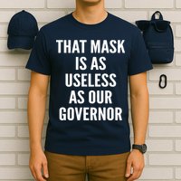 That Mask Is As Useless As Our Governor T-Shirt