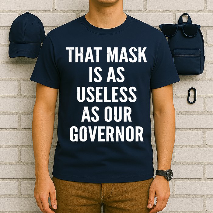 That Mask Is As Useless As Our Governor T-Shirt