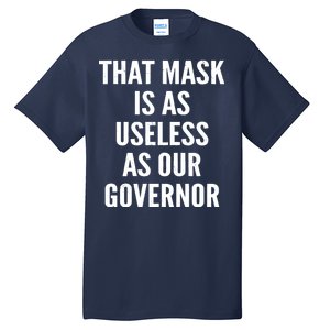 That Mask Is As Useless As Our Governor Tall T-Shirt