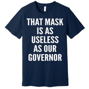 That Mask Is As Useless As Our Governor Premium T-Shirt