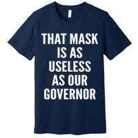 That Mask Is As Useless As Our Governor Premium T-Shirt