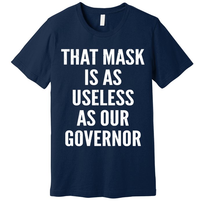 That Mask Is As Useless As Our Governor Premium T-Shirt