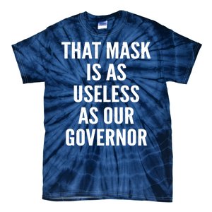 That Mask Is As Useless As Our Governor Tie-Dye T-Shirt