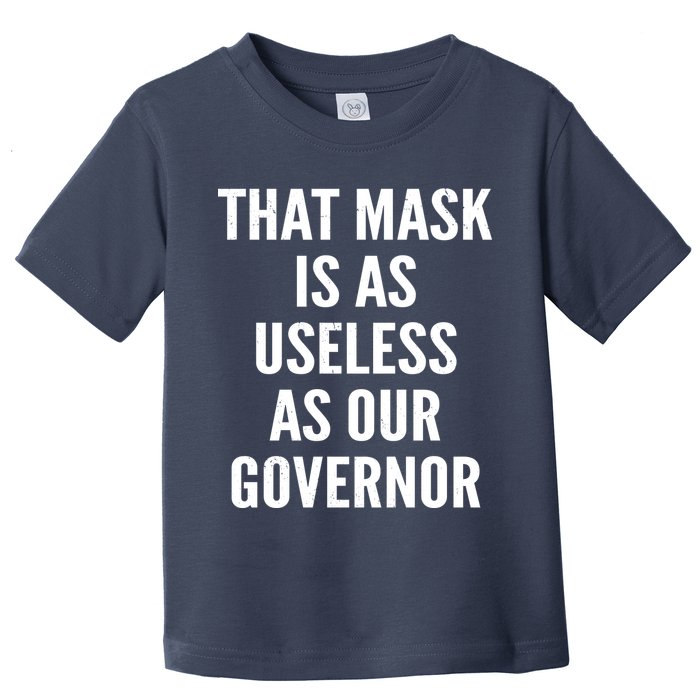 That Mask Is As Useless As Our Governor Toddler T-Shirt