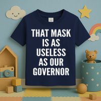 That Mask Is As Useless As Our Governor Toddler T-Shirt