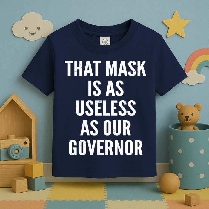 That Mask Is As Useless As Our Governor Toddler T-Shirt