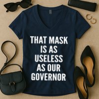 That Mask Is As Useless As Our Governor Women's V-Neck T-Shirt
