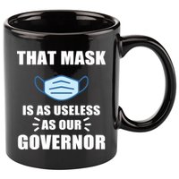 That Mask Is As Useless As Your Governor 11oz C Handle Ceramic Mug