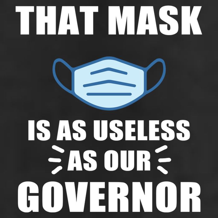 That Mask Is As Useless As Your Governor Hat