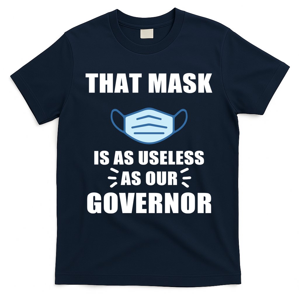 That Mask Is As Useless As Your Governor T-Shirt