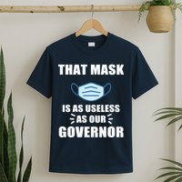 That Mask Is As Useless As Your Governor T-Shirt