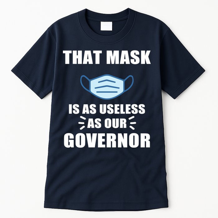 That Mask Is As Useless As Your Governor Tall T-Shirt