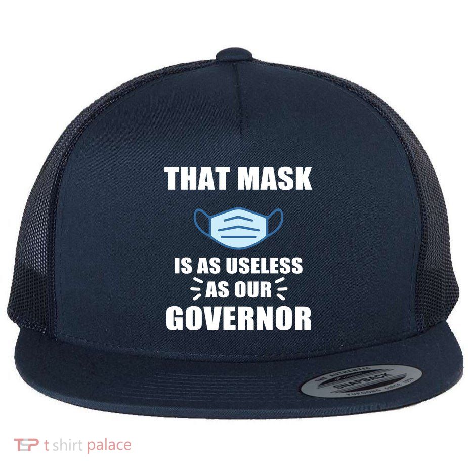 That Mask Is As Useless As Your Governor Flat Bill Trucker Hat