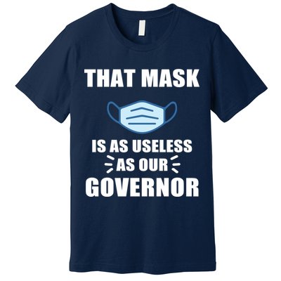 That Mask Is As Useless As Your Governor Premium T-Shirt