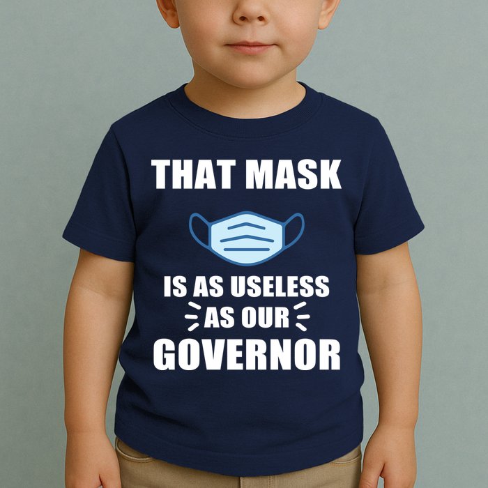 That Mask Is As Useless As Your Governor Toddler T-Shirt