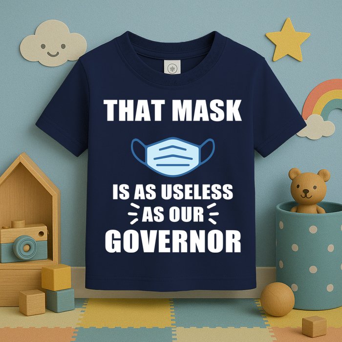 That Mask Is As Useless As Your Governor Toddler T-Shirt