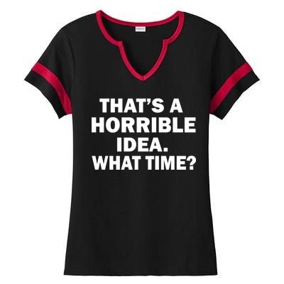 That's A Horrible Idea What Time Ladies Halftime Notch Neck Tee