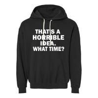 That's A Horrible Idea What Time Garment-Dyed Fleece Hoodie