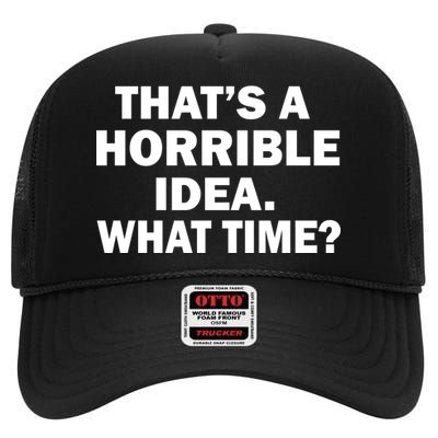 That's A Horrible Idea What Time High Crown Mesh Back Trucker Hat