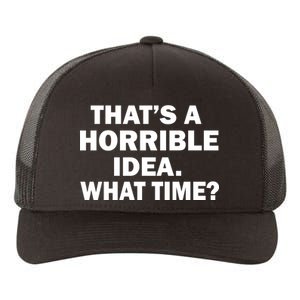 That's A Horrible Idea What Time Yupoong Adult 5-Panel Trucker Hat