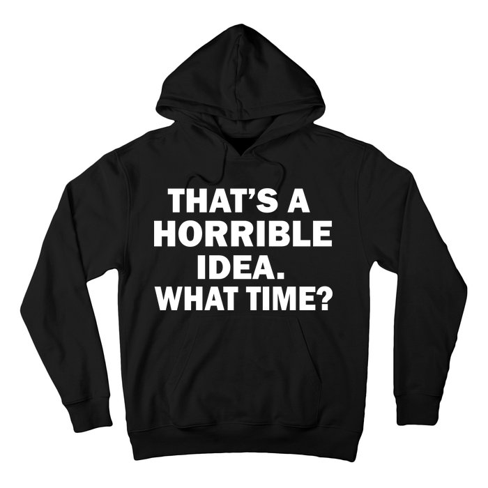 That's A Horrible Idea What Time Hoodie