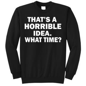 That's A Horrible Idea What Time Sweatshirt