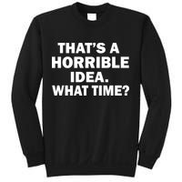 That's A Horrible Idea What Time Sweatshirt