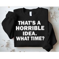 That's A Horrible Idea What Time Sweatshirt