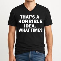 That's A Horrible Idea What Time V-Neck T-Shirt