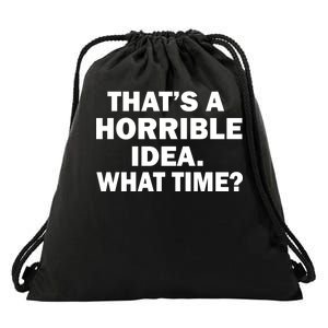 That's A Horrible Idea What Time Drawstring Bag