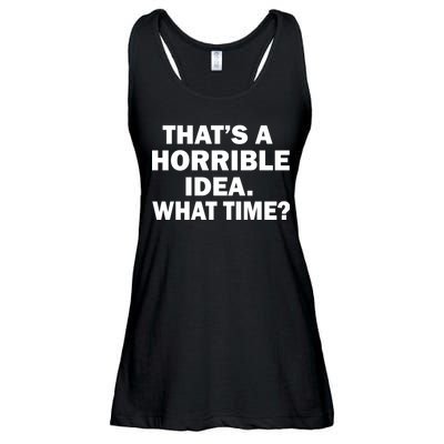 That's A Horrible Idea What Time Ladies Essential Flowy Tank