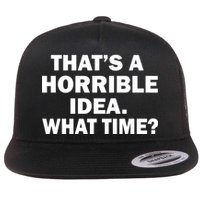 That's A Horrible Idea What Time Flat Bill Trucker Hat