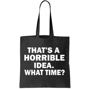 That's A Horrible Idea What Time Tote Bag