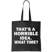 That's A Horrible Idea What Time Tote Bag