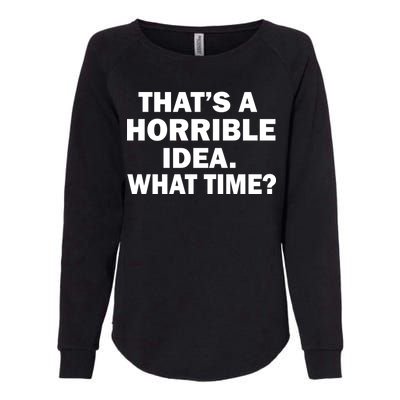 That's A Horrible Idea What Time Womens California Wash Sweatshirt