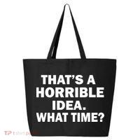 That's A Horrible Idea What Time 25L Jumbo Tote