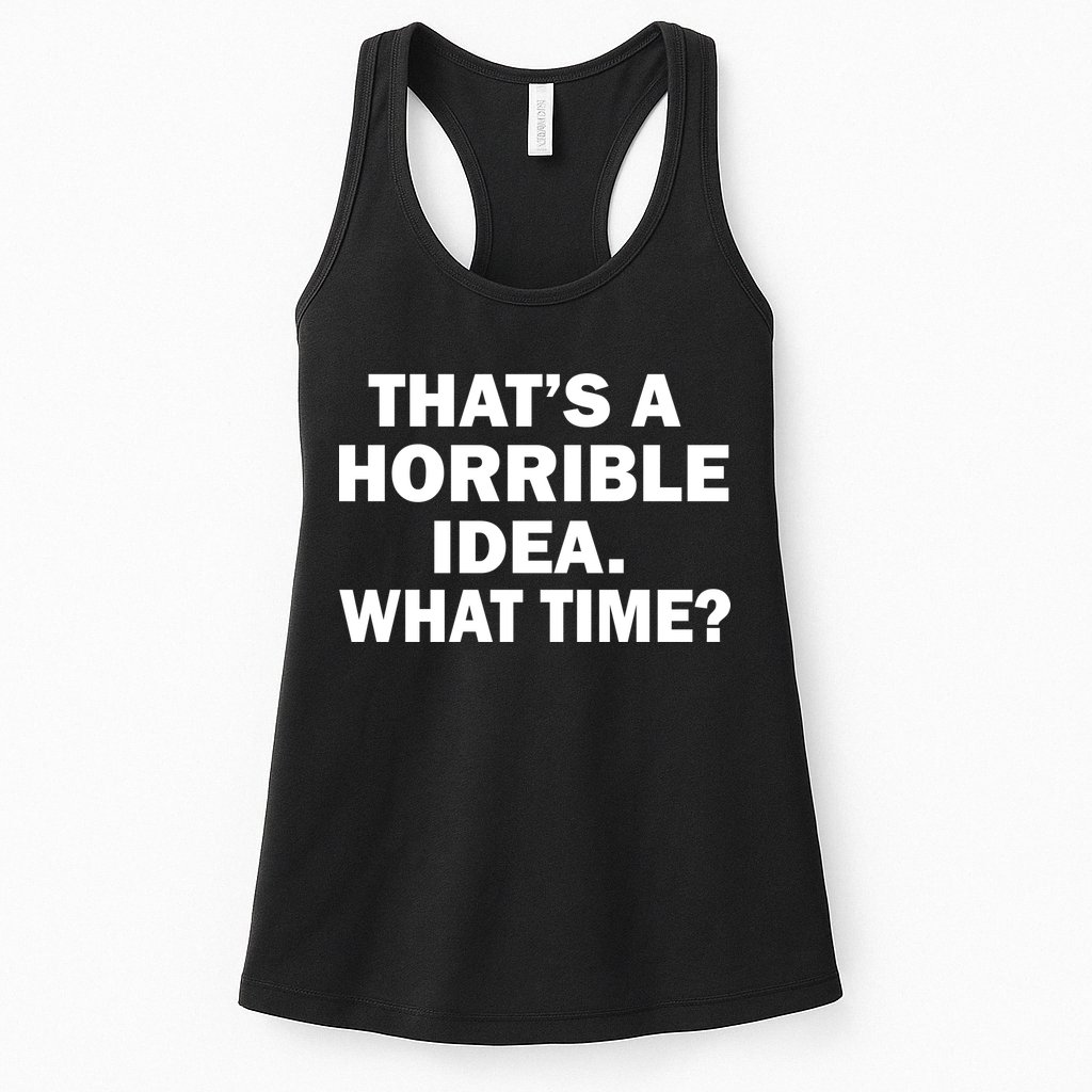 That's A Horrible Idea What Time Womens Tank Top
