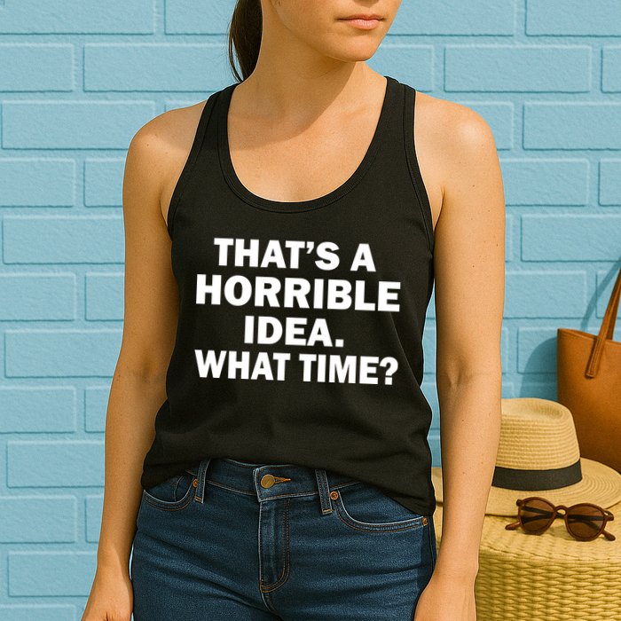 That's A Horrible Idea What Time Womens Tank Top