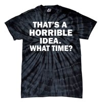 That's A Horrible Idea What Time Tie-Dye T-Shirt