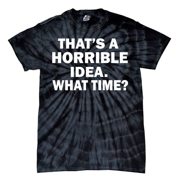 That's A Horrible Idea What Time Tie-Dye T-Shirt