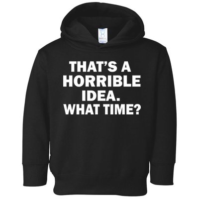 That's A Horrible Idea What Time Toddler Hoodie