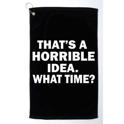 That's A Horrible Idea What Time Golf Towel